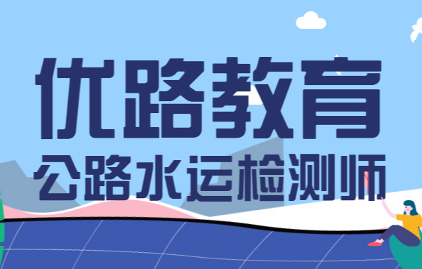 烟台优路公路水运检测师培训