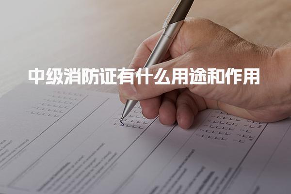 中级消防证有什么用途和作用发展机会